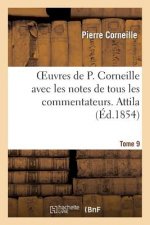 Oeuvres de P. Corneille avec les notes de tous les commentateurs. Tome 9 Attila