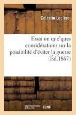 Essai Ou Quelques Considerations Sur La Possibilite d'Eviter La Guerre Et La Necessite d'Etablir