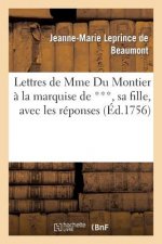 Lettres de Mme Du Montier A La Marquise de ***, Sa Fille, Avec Les Reponses, Ou l'On Trouve