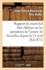 Rapport Du Marechal Mac-Mahon Sur Les Operations de l'Armee de Versailles Depuis Le 11 Avril