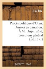 Proces Politique d'Oran. Pourvoi En Cassation. A M. Dupin Aine, Procureur General Pres La Cour
