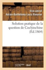 Solution Pratique de la Question de Cochinchine, Ou Fondation de la Politique Francaise