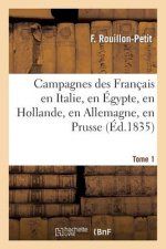 Campagnes Des Francais En Italie, En Egypte, En Hollande, En Allemagne, En Prusse. Tome 1