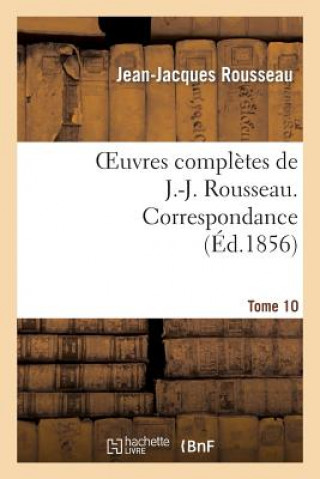Oeuvres Completes de J.-J. Rousseau. Tome 10. Correspondance