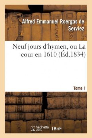 Neuf Jours d'Hymen, Ou La Cour En 1610. Tome 1