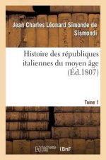 Histoire Des Republiques Italiennes Du Moyen Age. Tome 1