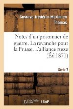 Notes d'Un Prisonnier de Guerre: 7eme Serie. La Revanche Pour La Prusse. l'Alliance Russe