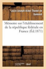 Memoire Sur l'Etablissement de la Republique Federale En France
