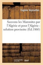 Sauvons Les Maronites Par l'Algerie Et Pour l'Algerie: Solution Provisoire de la Question d'Orient