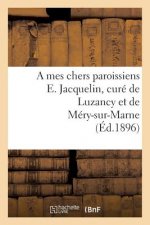 Mes Chers Paroissiens E. Jacquelin, Cure de Luzancy Et de Mery-Sur-Marne