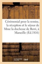 Ceremonial Pour La Remise, La Reception Et Le Sejour de Mme La Duchesse de Berri, A Marseille