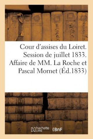 Cour d'Assises Du Loiret. Session de Juillet 1833. Affaire de MM. La Roche Et Pascal Mornet