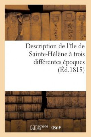 Description de l'Ile de Sainte-Helene A Trois Differentes Epoques