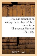 Discours Prononce Au Mariage de M. Louis-Albert Vicomte de Champeaux-Verneuil