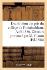 Distribution Des Prix Du College de Fontainebleau. Aout 1886. Discours Prononce Par M. Clarou