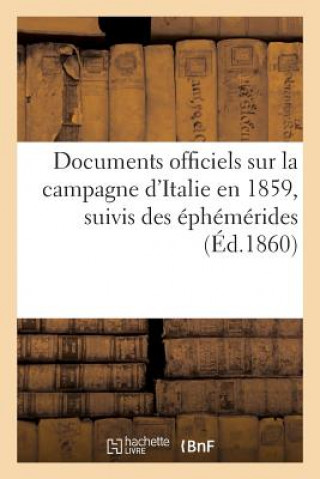 Documents Officiels Sur La Campagne d'Italie En 1859, Suivis Des Ephemerides Et Accompagnes
