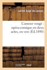 L'Amour Venge Opera-Comique En Deux Actes, En Vers
