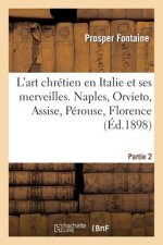L'Art Chretien En Italie Et Ses Merveilles. 2e Partie: Naples, Orvieto, Assise, Perouse