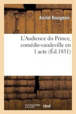 L'Audience Du Prince, Comedie-Vaudeville En 1 Acte