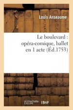 Le Boulevard: Opera-Comique, Ballet En 1 Acte, Represente Pour La Premiere Fois