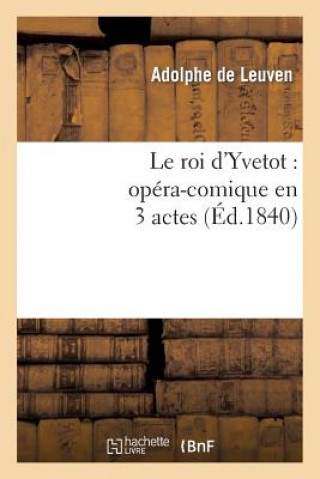 Le Roi d'Yvetot: Opera-Comique En 3 Actes