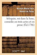 Arlequin, Roi Dans La Lune, Comedie En Trois Actes Et En Prose