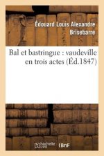 Bal Et Bastringue: Vaudeville En Trois Actes