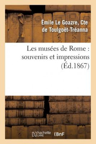 Les Musees de Rome: Souvenirs Et Impressions, Avec Une Etude Sur l'Histoire de la Peinture