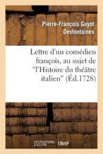 Lettre d'Un Comedien Francois, Au Sujet de l'Histoire Du Theatre Italien