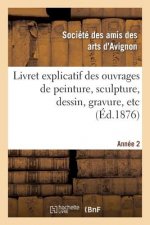 Livret Explicatif Des Ouvrages de Peinture, Sculpture, Dessin, Gravure, Etc. 2eme Annee