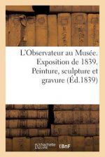 L'Observateur Au Musee. Exposition de 1839. Peinture, Sculpture Et Gravure