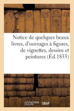 Notice de Quelques Beaux Livres, d'Ouvrages A Figures, de Vignettes, Dessins Et Peintures