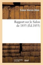Rapport Sur Le Salon de 1853: Lu Le 19 Juin A l'Assemblee Generale Annuelle de la Societe Libre