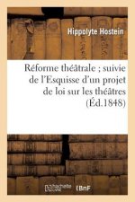 Reforme Theatrale Suivie de l'Esquisse d'Un Projet de Loi Sur Les Theatres