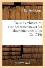 Traite d'Architecture, Avec Des Remarques Et Des Observations Tres Utiles