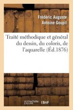 Traite Methodique Et General Du Dessin, Du Coloris, de l'Aquarelle Et Du Lavis Appliques