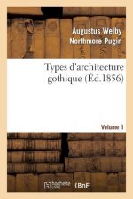 Types d'Architecture Gothique Empruntes Aux Edifices Les Plus Remarquables Construits. Volume 1