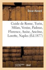 Guide de Rome, Turin, Milan, Venise, Padoue, Florence, Assise, Ancone, Lorette, Naples, Etc.