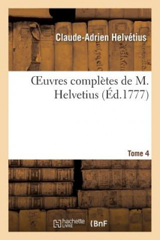 Oeuvres Completes de M. Helvetius. Tome 4