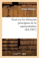 Essai Sur Les Elements Principaux de la Representation: These Presentee A La Faculte Des Lettres