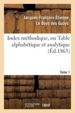 Index Methodique, Ou Table Alphabetique. Tome 1