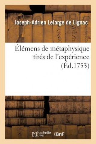 Elemens de Metaphysique Tires de l'Experience, Ou Lettres A Un Materialiste Sur La Nature de l'Ame