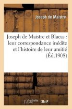 Joseph de Maistre Et Blacas: Leur Correspondance Inedite Et l'Histoire de Leur Amitie, 1804-1820