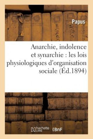 Anarchie, Indolence Et Synarchie: Les Lois Physiologiques d'Organisation Sociale Et l'Esoterisme