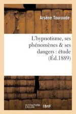 L'Hypnotisme, Ses Phenomenes & Ses Dangers: Etude