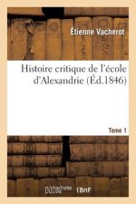 Histoire Critique de l'Ecole d'Alexandrie. T. 1