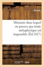 Memoire Dans Lequel on Prouve Que Toute Metaphysique Est Impossible, Que Nos Sensations Sont