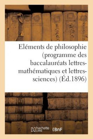Elements de Philosophie (Programme Des Baccalaureats Lettres-Mathematiques Et Lettres-Sciences)