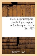 Precis de Philosophie: Psychologie, Logique, Metaphysique, Morale, Notions d'Histoire