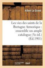 Les Vies Des Saints de la Bretagne Armorique: Ensemble Un Ample Catalogue Chronologique